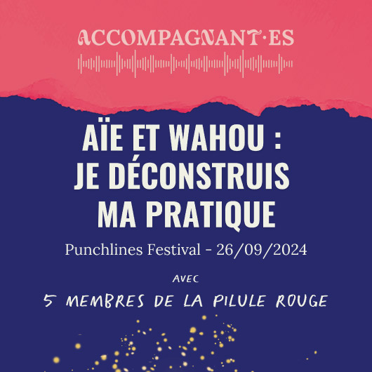 Table ronde « Aïe et wahou : je déconstruis ma pratique » avec 5 membres de la Pilule Rouge – Punchlines Festival – 1/2